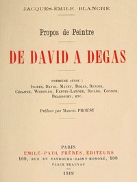 Propos de peintre, première série: de David à Degas Ingres, David, Manet, Degas, Renoir, Cézanne, Whistler, Fantin-Latour, Ricard, Conder, Beardsley, etc. Préface par Marcel Proust