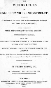 The Chronicles of Enguerrand de Monstrelet, Vol. 08 [of 13] Containing an account of the cruel civil wars between the houses of Orleans and Burgundy, of the possession of Paris and Normandy by the English, their expulsion thence, and of other memorable