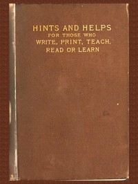 Pens and Types or Hints and Helps for Those who Write, Print, Read, Teach, or Learn