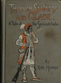Through Swamp and Glade: A Tale of the Seminole War