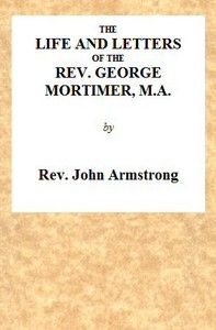 The Life and Letters of the Rev. George Mortimer, M.A. Rector of Thornhill, in the Diocese of Toronto, Canada West