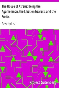 The House Of Atreus; Being The Agamemnon, The Libation Bearers, And The Furies