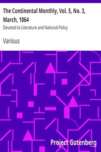 The Continental Monthly, Vol. 5, No. 3, March, 1864 Devoted to Literature and National Policy