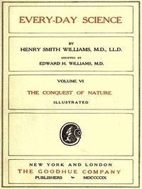 Every-day Science: Volume 6. The Conquest of Nature