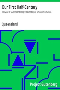 Our First Half-Century: A Review of Queensland Progress Based Upon Official Information