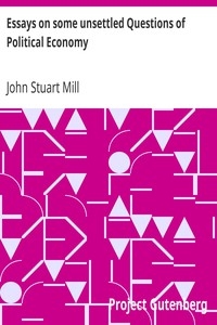 Essays on some unsettled Questions of Political Economy
