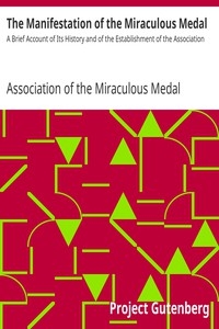 The Manifestation of the Miraculous Medal A Brief Account of Its History and of the Establishment of the Association