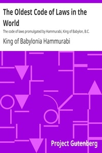 The Oldest Code of Laws in the World The code of laws promulgated by Hammurabi, King of Babylon, B.C. 2285-2242