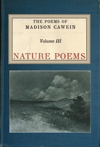 The Poems of Madison Cawein, Volume 3 (of 5) Nature poems