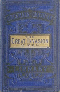 The Great Invasion of 1813-14; or, After Leipzig Being a story of the entry of the allied forces into Alsace and Lorraine, and their march upon Paris after the Battle of Leipzig, called the Battle of the Kings and Nations