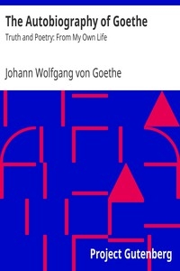 The Autobiography of Goethe Truth and Poetry: From My Own Life