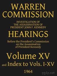 Warren Commission (15 of 26): Hearings Vol. XV (of 15)