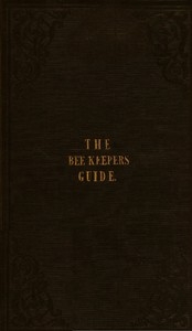 The Bee Keeper's Guide, Fourth Edition Containing concise practical directions for the management of bees, upon the depriving system