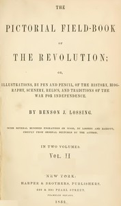 The Pictorial Field-Book of the Revolution, Vol. 2 (of 2) or, Illustrations, by Pen And Pencil, of the History, Biography, Scenery, Relics, and Traditions of the War for Independence