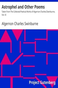 Astrophel and Other Poems Taken from The Collected Poetical Works of Algernon Charles Swinburne, Vol. VI