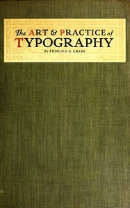 The Art & Practice of Typography A Manual of American Printing, Including a Brief History up to the Twentieth Century, with Reproductions of the Work of Early Masters of the Craft, and a Practical Discussion and an Extensive Demonstration of the Mo