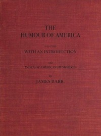 The Humour of America Selected, with an Introduction and Index of American Humorists