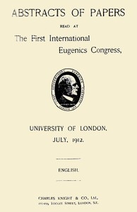Abstracts of Papers Read at the First International Eugenics Congress University of London, July, 1912