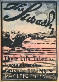 The Siwash, Their Life, Legends, And Tales: Puget Sound And Pacfic Northwest