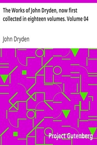 The Works Of John Dryden, Now First Collected In Eighteen Volumes. Volume 04