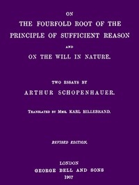 On The Fourfold Root Of The Principle Of Sufficient Reason, And On The Will In Nature: Two Essays (revised Edition)