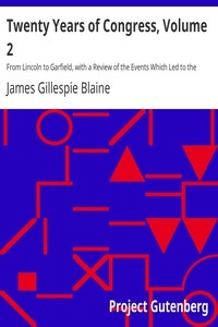 Twenty Years of Congress, Volume 2 From Lincoln to Garfield, with a Review of the Events Which Led to the Political Revolution of 1860
