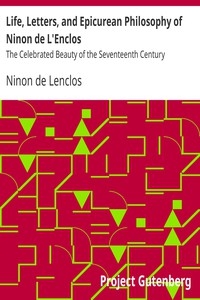 Life, Letters, and Epicurean Philosophy of Ninon de L'Enclos The Celebrated Beauty of the Seventeenth Century