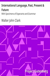 International Language, Past, Present & Future With Specimens of Esperanto and Grammar