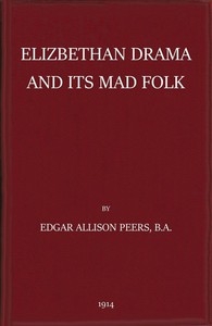 Elizabethan Drama and Its Mad Folk The Harness Prize Essay for 1913