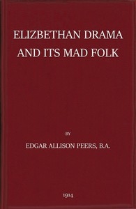 Elizabethan Drama and Its Mad Folk The Harness Prize Essay for 1913