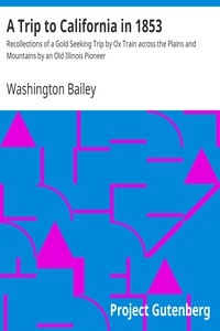 A Trip to California in 1853 Recollections of a Gold Seeking Trip by Ox Train across the Plains and Mountains by an Old Illinois Pioneer
