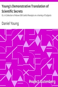 Young's Demonstrative Translation of Scientific Secrets Or, A Collection of Above 500 Useful Receipts on a Variety of Subjects