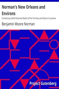 Norman's New Orleans and Environs Containing a Brief Historical Sketch of the Territory and State of Louisiana and the City of New Orleans, from the Earliest Period to the Present Time