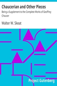 Chaucerian and Other Pieces Being a Supplement to the Complete Works of Geoffrey Chaucer