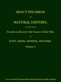 Select Specimens of Natural History Collected in Travels to Discover the Source of the Nile. Volume 5.