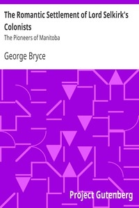 The Romantic Settlement of Lord Selkirk's Colonists The Pioneers of Manitoba