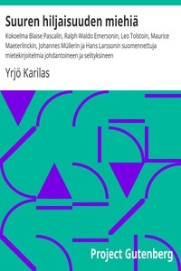 Suuren hiljaisuuden miehiä Kokoelma Blaise Pascalin, Ralph Waldo Emersonin, Leo Tolstoin, Maurice Maeterlinckin, Johannes Müllerin ja Hans Larssonin suomennettuja mietekirjoitelmia johdantoineen ja selityksineen