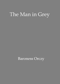 The man in grey Being episodes of the Chovan [i.e. Chouan] conspiracies in Normandy during the First Empire.