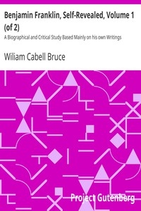 Benjamin Franklin, Self-Revealed, Volume 1 (of 2) A Biographical and Critical Study Based Mainly on his own Writings