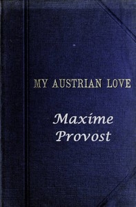 My Austrian Love The History of the Adventures of an English Composer in Vienna. Written in the Trenches by Himself