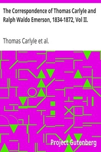 The Correspondence Of Thomas Carlyle And Ralph Waldo Emerson, 1834-1872, Vol Ii.