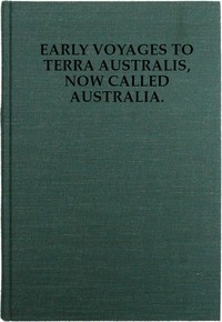 Early Voyages to Terra Australis, Now Called Australia: A Collection of Documents, and Extracts from Early Manuscript Maps, Illustrative of the History of Discovery on the Coasts of That Vast Island, from the Beginning of the Sixteenth Century to the T