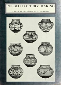 Pueblo pottery making: a study at the village of San Ildefonso