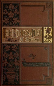The Ethics of Diet A Catena of Authorities Deprecatory of the Practice of Flesh Eating
