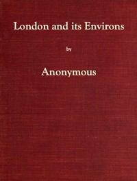 London and Its Environs Described, vol. 1 (of 6) Containing an Account of Whatever is Most Remarkable for Grandeur, Elegance, Curiosity or Use, in the City and in the Country Twenty Miles Round It