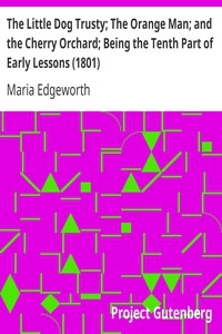 The Little Dog Trusty; The Orange Man; and the Cherry Orchard; Being the Tenth Part of Early Lessons (1801)
