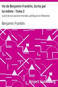 Vie de Benjamin Franklin, écrite par lui-même - Tome 2 suivie de ses œuvres morales, politiques et littéraires