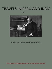Travels in Peru and India While Superintending the Collection of Chinchona Plants and Seeds in South America, and Their Introduction into India.