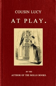 Cousin Lucy at Play By the Author of the Rollo Books