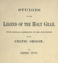 Studies on the Legend of the Holy Grail With Especial Reference to the Hypothesis of Its Celtic Origin